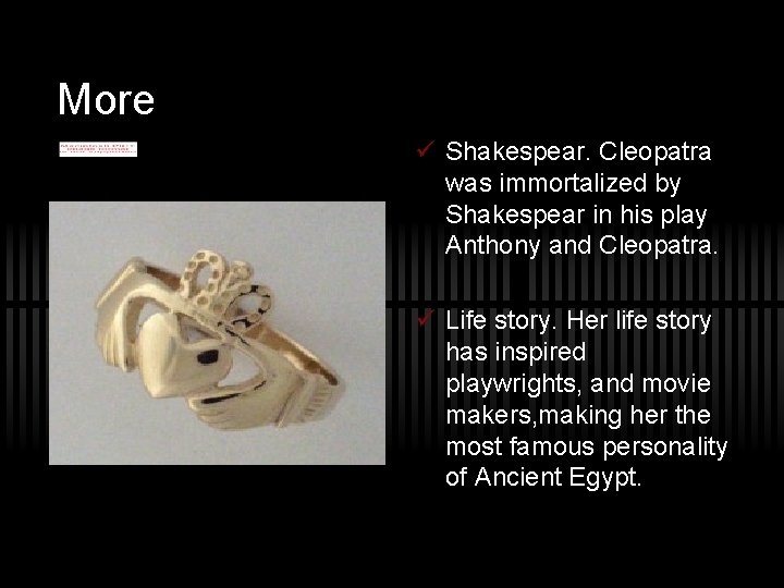 More ü Shakespear. Cleopatra was immortalized by Shakespear in his play Anthony and Cleopatra.