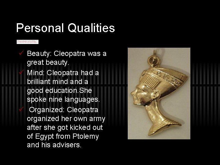 Personal Qualities ü Beauty: Cleopatra was a great beauty. ü Mind: Cleopatra had a