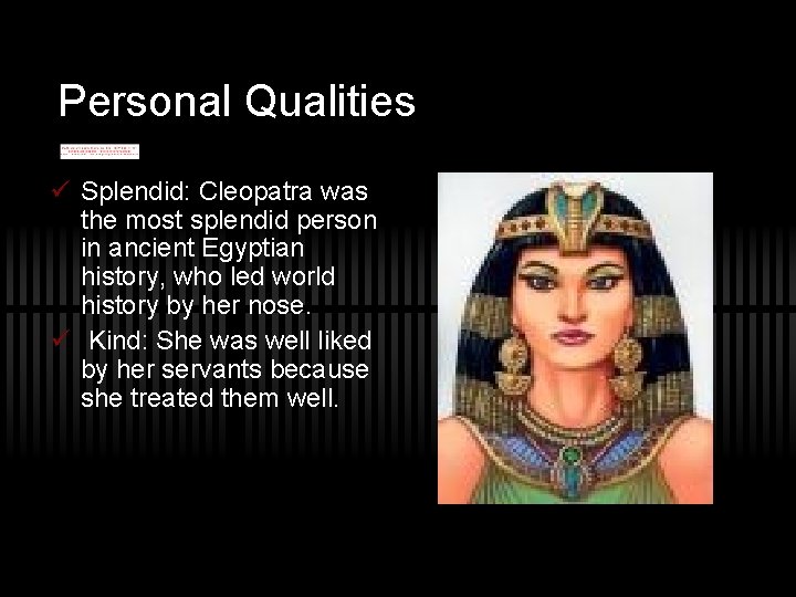 Personal Qualities ü Splendid: Cleopatra was the most splendid person in ancient Egyptian history,