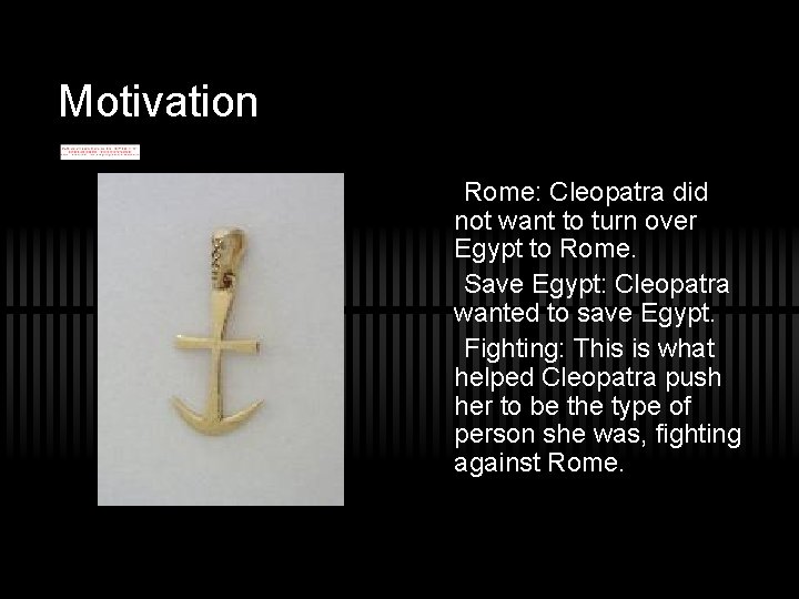 Motivation Rome: Cleopatra did not want to turn over Egypt to Rome. Save Egypt: