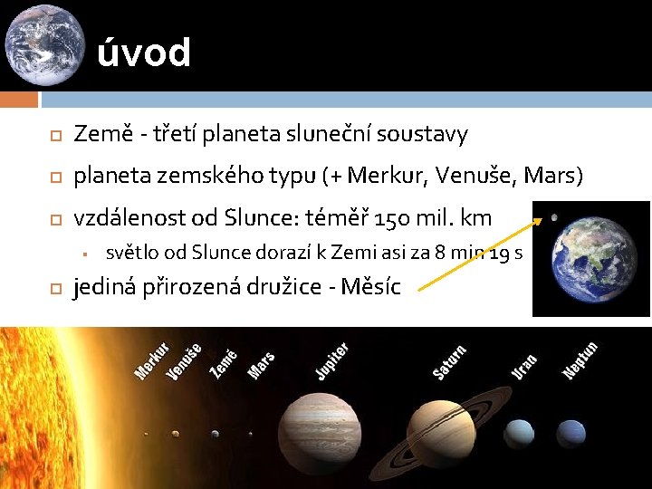 úvod Země - třetí planeta sluneční soustavy planeta zemského typu (+ Merkur, Venuše, Mars)