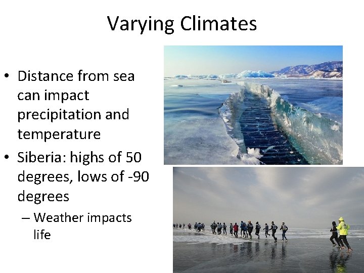 Varying Climates • Distance from sea can impact precipitation and temperature • Siberia: highs