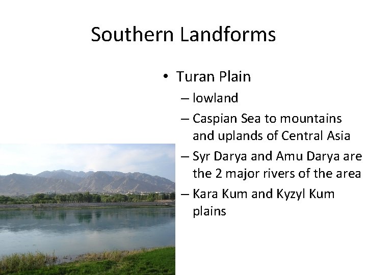 Southern Landforms • Turan Plain – lowland – Caspian Sea to mountains and uplands