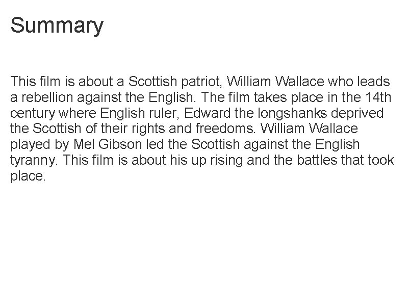 Summary This film is about a Scottish patriot, William Wallace who leads a rebellion