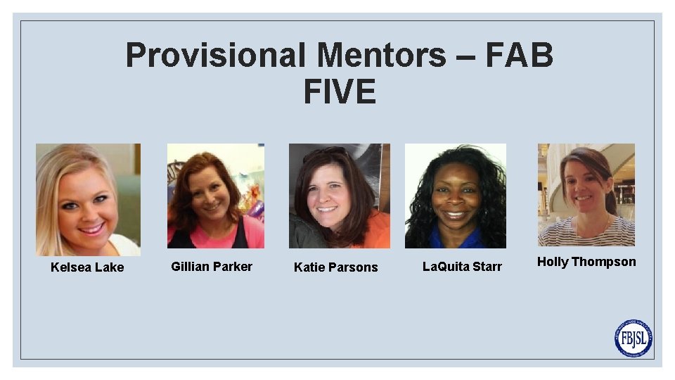 Provisional Mentors – FAB FIVE Kelsea Lake Gillian Parker Katie Parsons La. Quita Starr