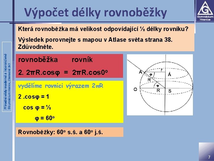 Výpočet délky rovnoběžky Která rovnoběžka má velikost odpovídající ½ délky rovníku? ©Gymnázium Hranice, Zborovská