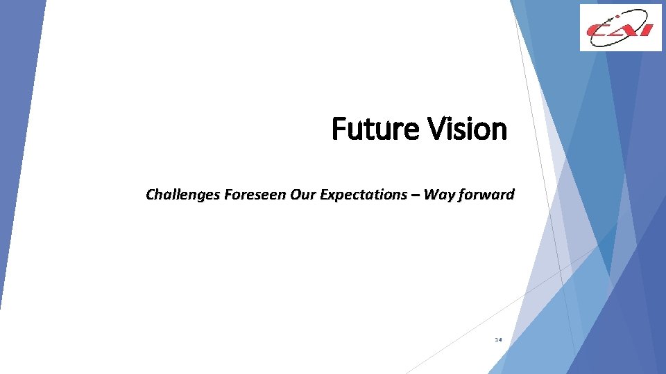 Future Vision Challenges Foreseen Our Expectations – Way forward 14 