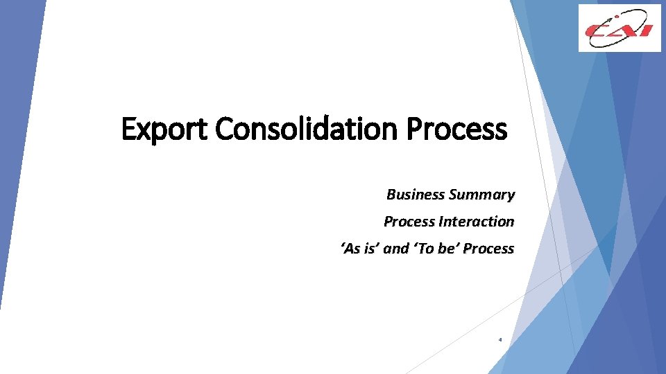 Export Consolidation Process Business Summary Process Interaction ‘As is’ and ‘To be’ Process 4
