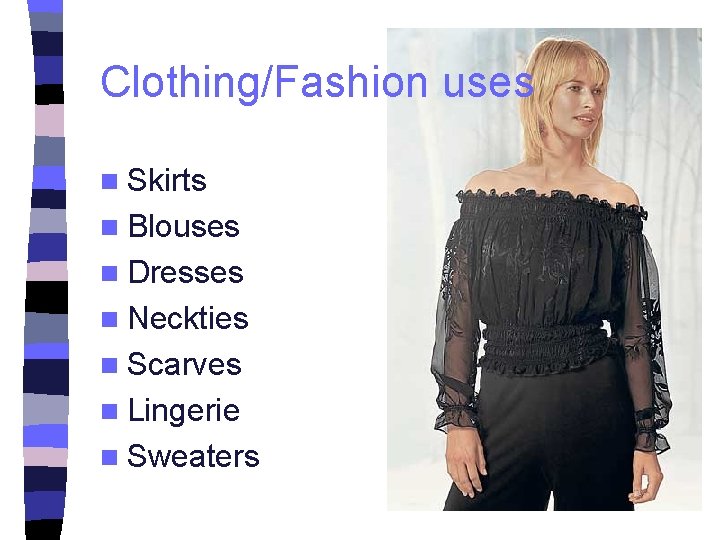 Clothing/Fashion uses n Skirts n Blouses n Dresses n Neckties n Scarves n Lingerie
