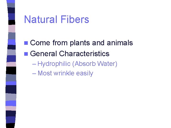 Natural Fibers n Come from plants and animals n General Characteristics – Hydrophilic (Absorb