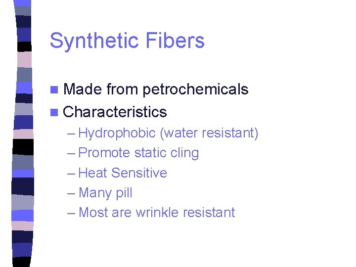 Synthetic Fibers n Made from petrochemicals n Characteristics – Hydrophobic (water resistant) – Promote