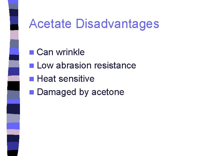 Acetate Disadvantages n Can wrinkle n Low abrasion resistance n Heat sensitive n Damaged