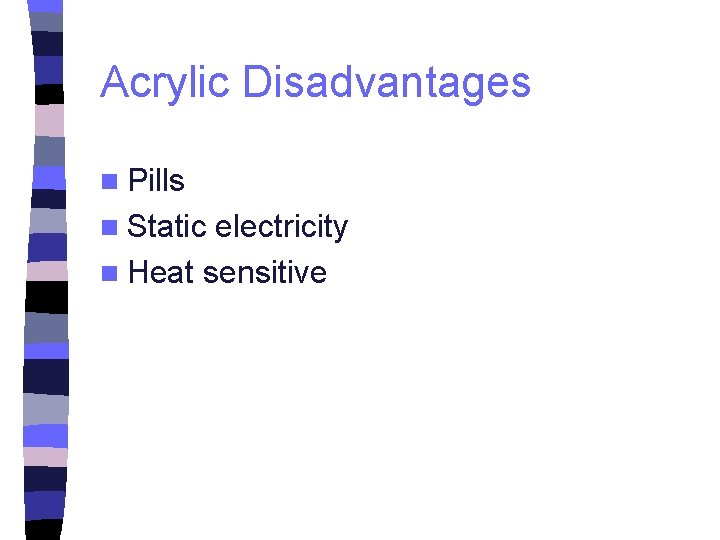 Acrylic Disadvantages n Pills n Static electricity n Heat sensitive 