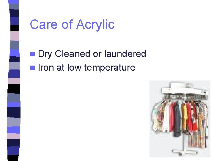 Care of Acrylic n Dry Cleaned or laundered n Iron at low temperature 