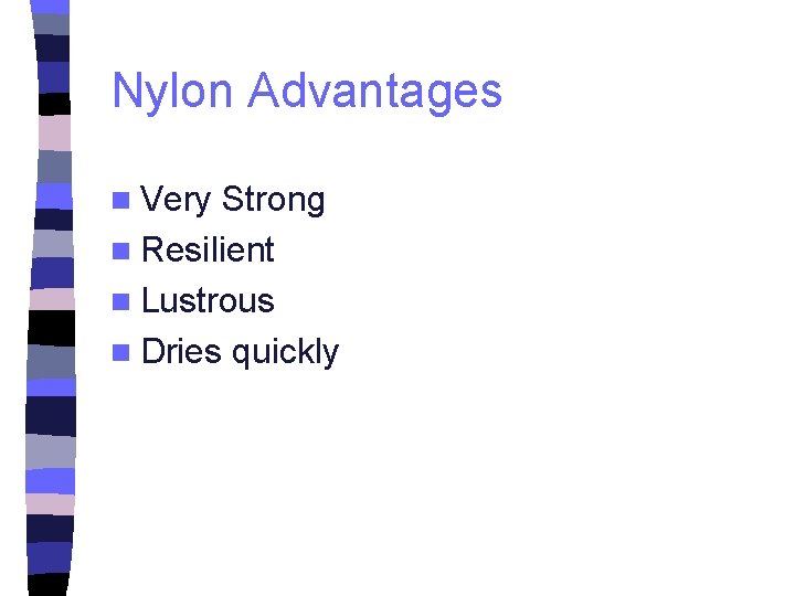 Nylon Advantages n Very Strong n Resilient n Lustrous n Dries quickly 