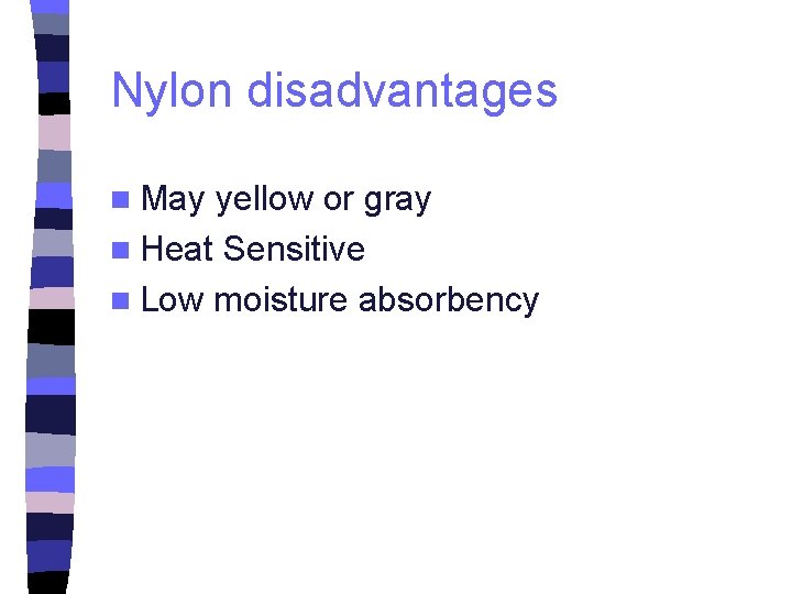 Nylon disadvantages n May yellow or gray n Heat Sensitive n Low moisture absorbency