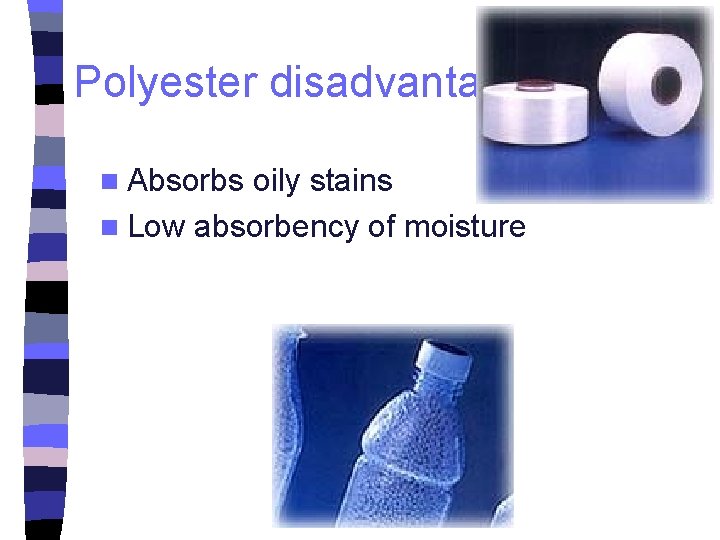 Polyester disadvantages n Absorbs oily stains n Low absorbency of moisture 