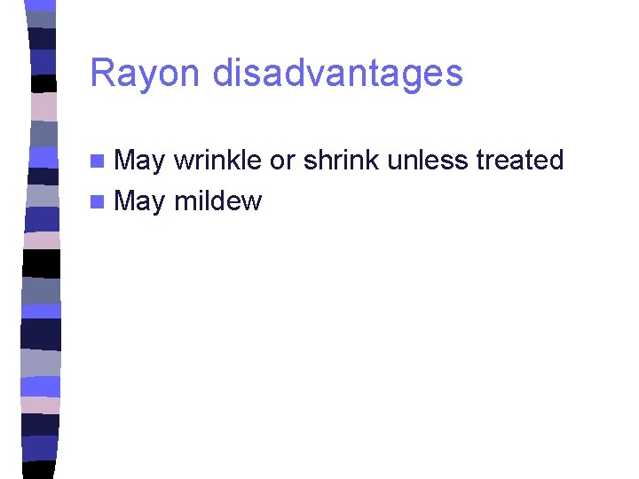 Rayon disadvantages n May wrinkle or shrink unless treated n May mildew 