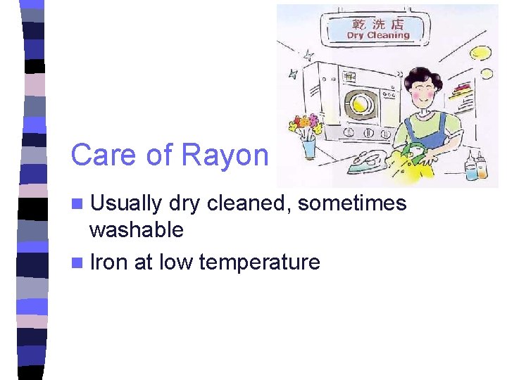 Care of Rayon n Usually dry cleaned, sometimes washable n Iron at low temperature
