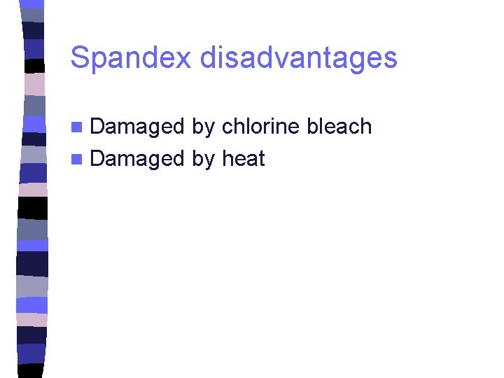 Spandex disadvantages n Damaged by chlorine bleach n Damaged by heat 