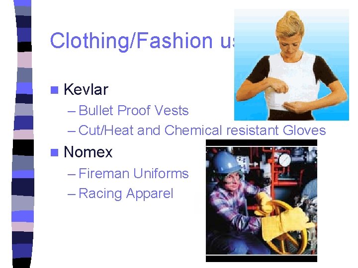 Clothing/Fashion uses n Kevlar – Bullet Proof Vests – Cut/Heat and Chemical resistant Gloves