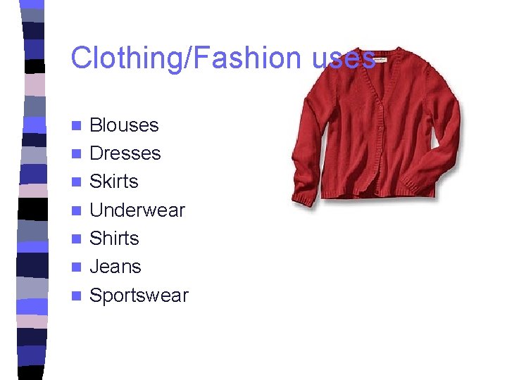 Clothing/Fashion uses n n n n Blouses Dresses Skirts Underwear Shirts Jeans Sportswear 