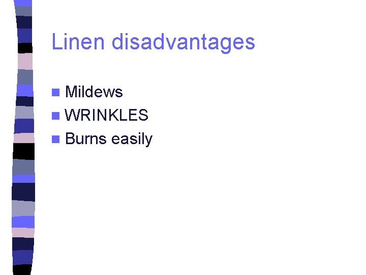 Linen disadvantages n Mildews n WRINKLES n Burns easily 
