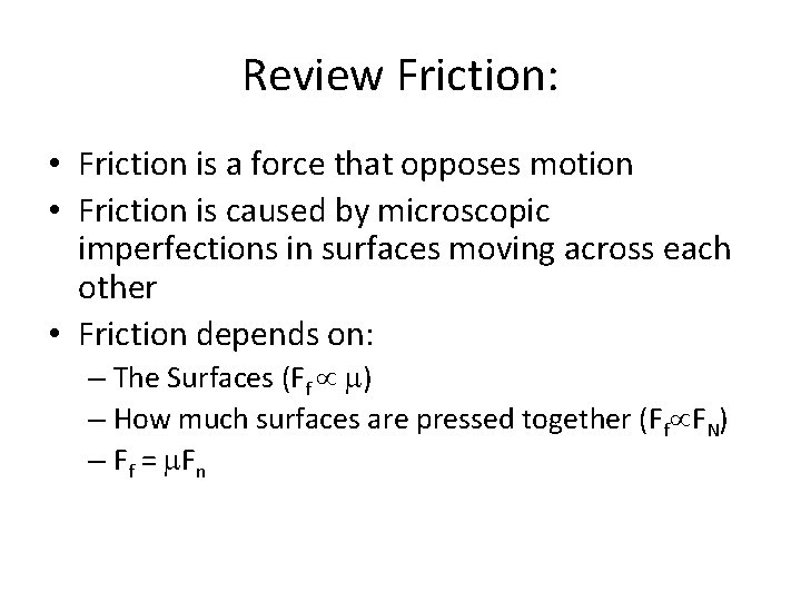 Review Friction: • Friction is a force that opposes motion • Friction is caused