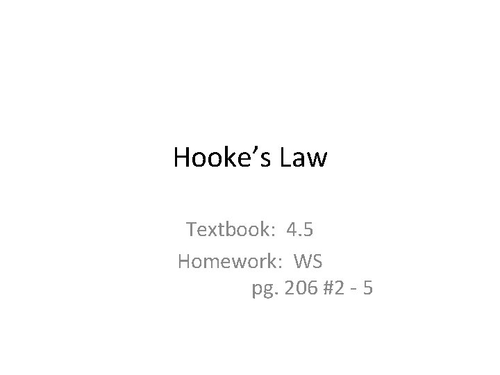 Hooke’s Law Textbook: 4. 5 Homework: WS pg. 206 #2 - 5 