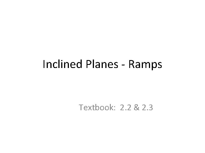 Inclined Planes - Ramps Textbook: 2. 2 & 2. 3 
