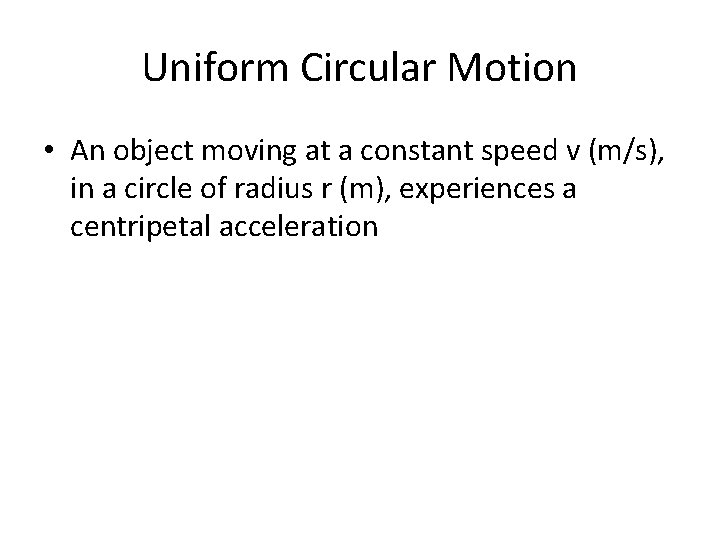 Uniform Circular Motion • An object moving at a constant speed v (m/s), in