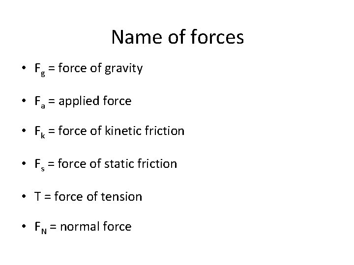 Name of forces • Fg = force of gravity • Fa = applied force