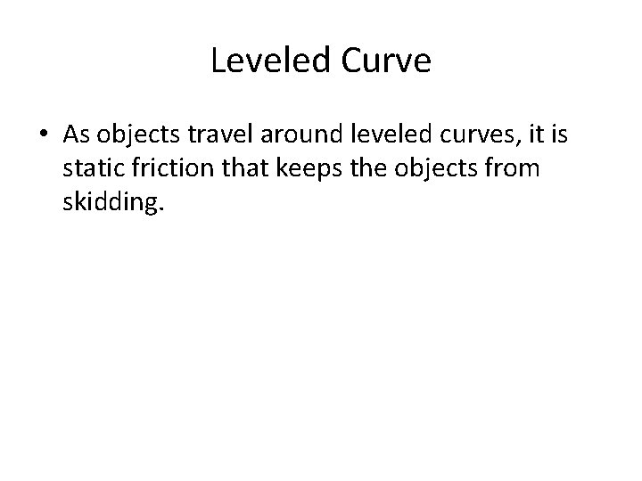 Leveled Curve • As objects travel around leveled curves, it is static friction that