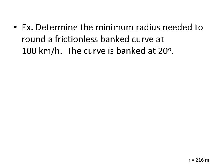  • Ex. Determine the minimum radius needed to round a frictionless banked curve