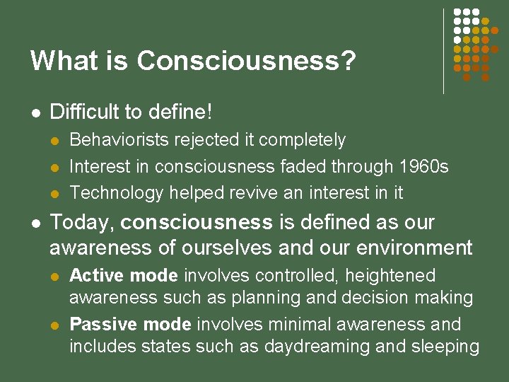 What is Consciousness? l Difficult to define! l l Behaviorists rejected it completely Interest