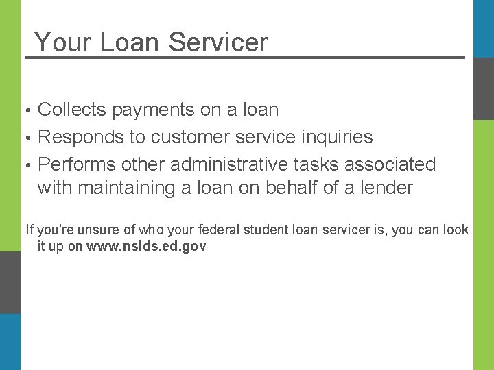 Your Loan Servicer Collects payments on a loan • Responds to customer service inquiries
