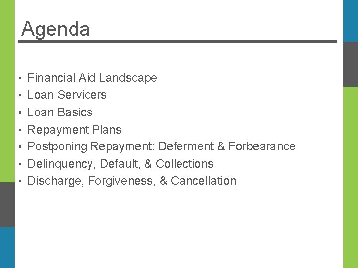 Agenda • • Financial Aid Landscape Loan Servicers Loan Basics Repayment Plans Postponing Repayment: