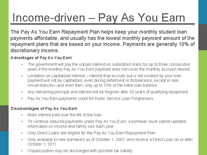 Income-driven – Pay As You Earn The Pay As You Earn Repayment Plan helps