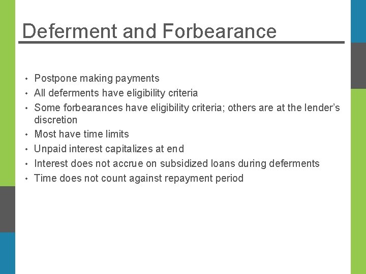 Deferment and Forbearance • • Postpone making payments All deferments have eligibility criteria Some