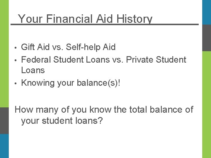 Your Financial Aid History Gift Aid vs. Self-help Aid • Federal Student Loans vs.