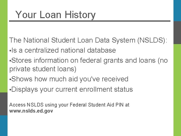 Your Loan History The National Student Loan Data System (NSLDS): • Is a centralized