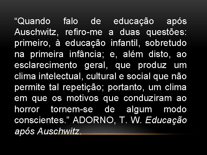 “Quando falo de educação após Auschwitz, refiro-me a duas questões: primeiro, à educação infantil,