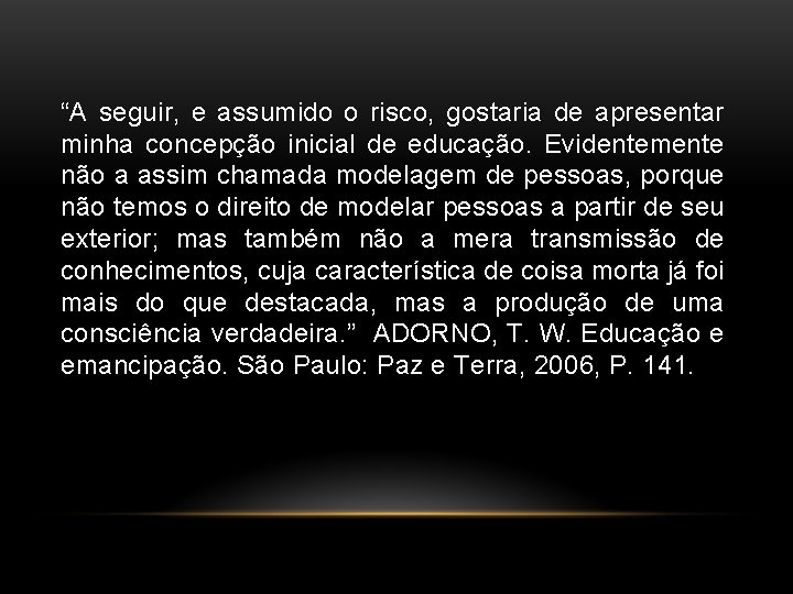 “A seguir, e assumido o risco, gostaria de apresentar minha concepção inicial de educação.