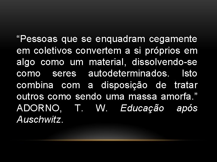 “Pessoas que se enquadram cegamente em coletivos convertem a si próprios em algo como