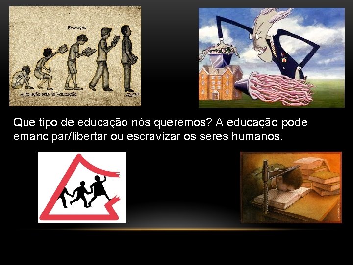 Que tipo de educação nós queremos? A educação pode emancipar/libertar ou escravizar os seres