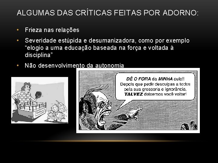 ALGUMAS DAS CRÍTICAS FEITAS POR ADORNO: • Frieza nas relações • Severidade estúpida e