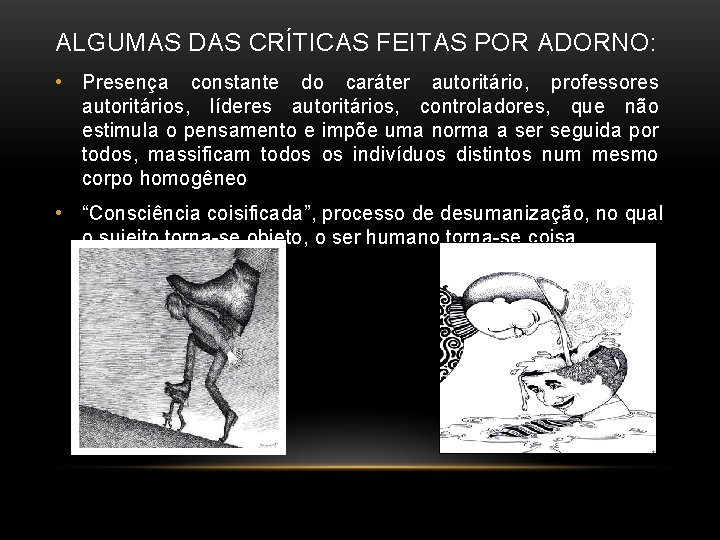 ALGUMAS DAS CRÍTICAS FEITAS POR ADORNO: • Presença constante do caráter autoritário, professores autoritários,