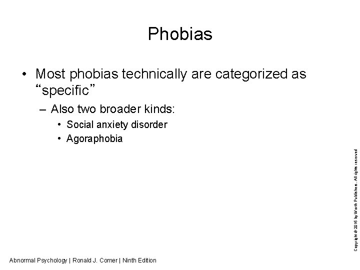 Phobias • Most phobias technically are categorized as “specific” – Also two broader kinds: