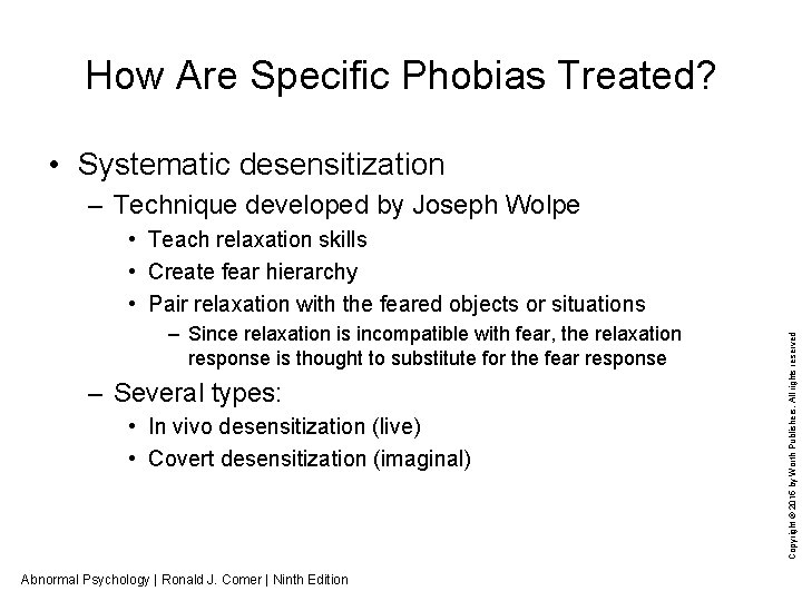 How Are Specific Phobias Treated? • Systematic desensitization – Technique developed by Joseph Wolpe