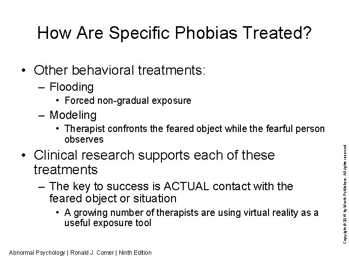 How Are Specific Phobias Treated? • Other behavioral treatments: – Flooding • Forced non-gradual